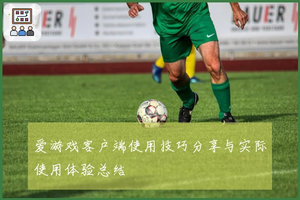 爱游戏客户端使用技巧分享与实际使用体验总结