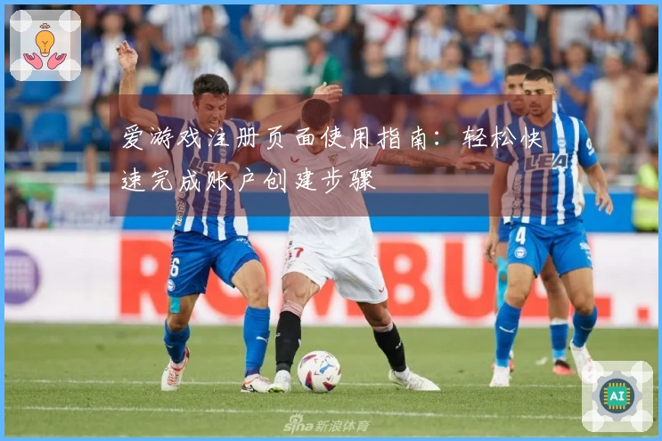 爱游戏注册页面使用指南：轻松快速完成账户创建步骤